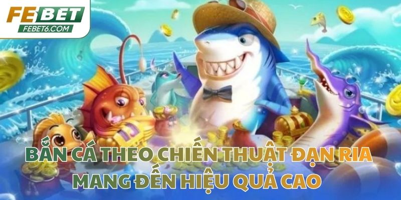 Bắn cá theo chiến thuật đạn ria mang đến hiệu quả cao 