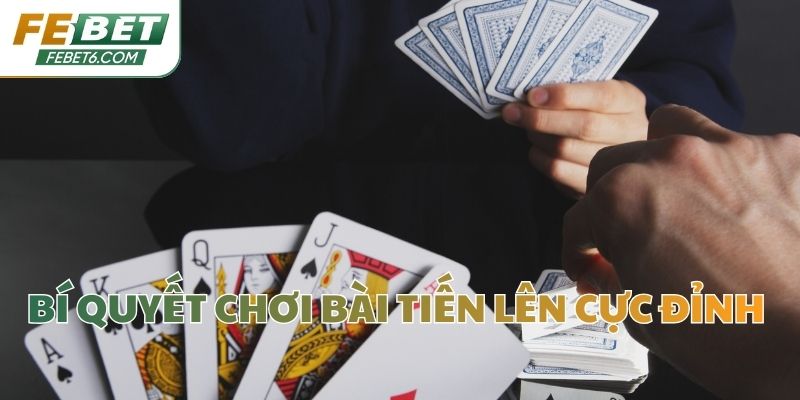 Bí quyết chơi bài Tiến Lên cực đỉnh