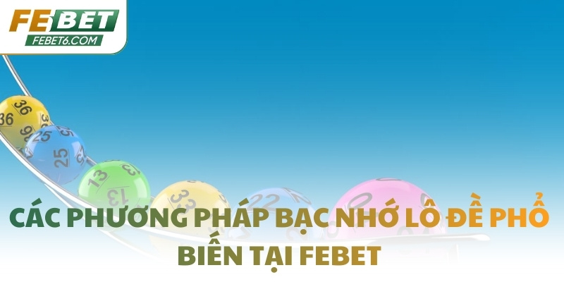 Các phương pháp bạc nhớ lô đề phổ biến tại FEBET