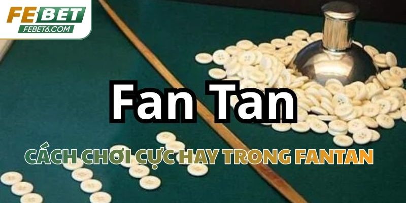 Cách chơi cực hay trong Fantan 