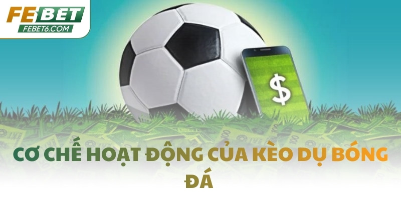Cơ chế hoạt động của kèo dụ bóng đá 