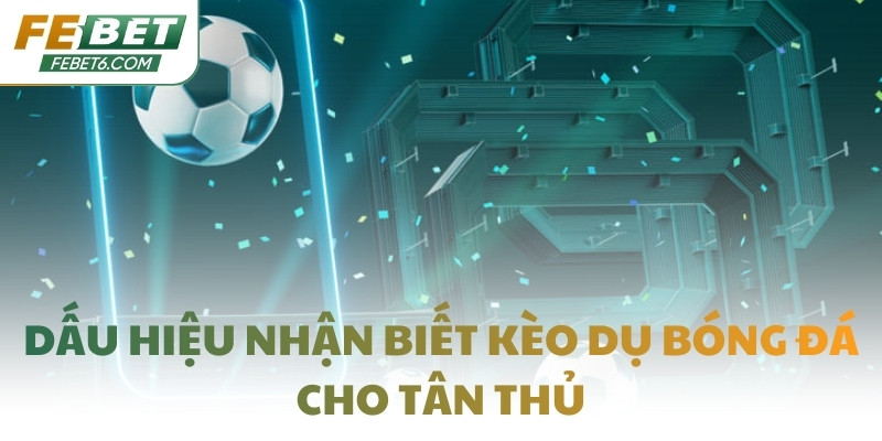 Dấu hiệu nhận biết kèo dụ bóng đá cho tân thủ