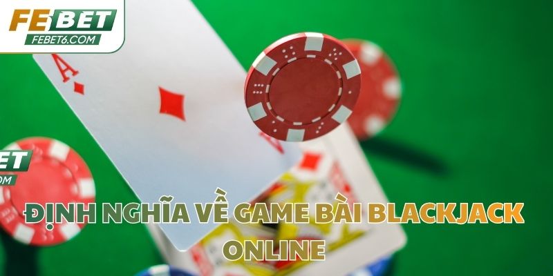 Định nghĩa về game bài Blackjack online