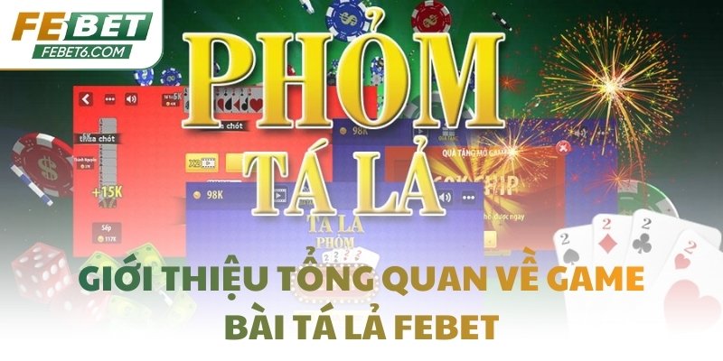 Giới thiệu tổng quan về game bài Tá Lả FEBET