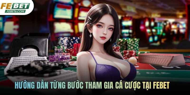 Hướng dẫn từng bước tham gia cá cược tại FEBET