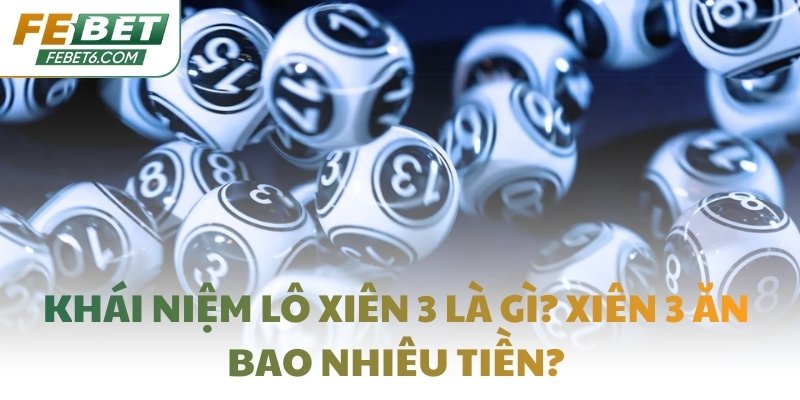 Khái niệm lô xiên 3 là gì? Xiên 3 ăn bao nhiêu tiền?
