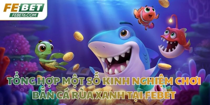 Tổng hợp một số kinh nghiệm chơi bắn cá Rùa Xanh tại Febet