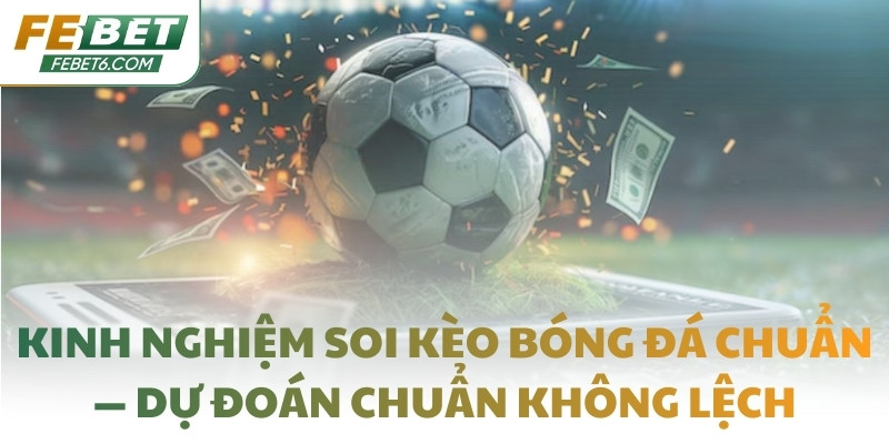 Kinh nghiệm soi kèo bóng đá chuẩn — Dự đoán chuẩn không lệch