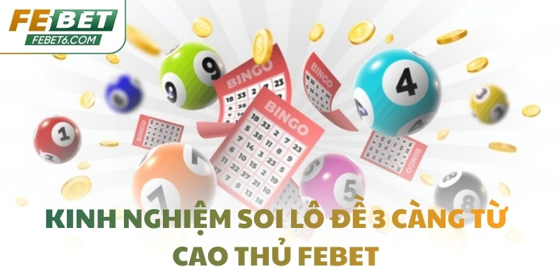 Kinh nghiệm soi lô đề 3 càng từ cao thủ FEBET