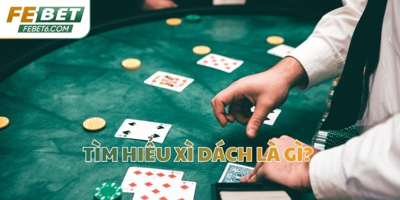 Tìm hiểu Xì dách là gì?