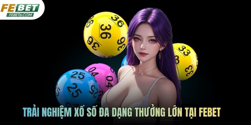 Trải nghiệm xổ số đa dạng thưởng lớn tại FEBET